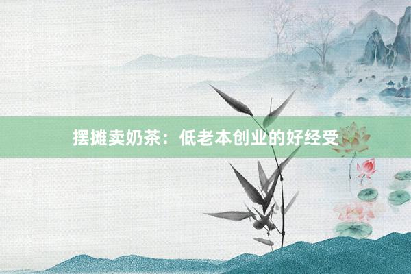 摆摊卖奶茶：低老本创业的好经受